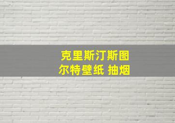 克里斯汀斯图尔特壁纸 抽烟